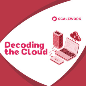 Scalework Blog -Decoding the Cloud